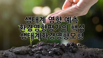 생태계 영향 예측: 환경영향평가의 핵심, 생태계환경영향모형