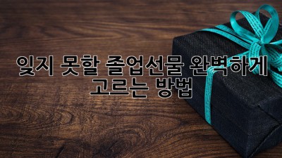 잊지 못할 졸업선물, 완벽하게 고르는 방법
