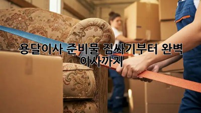 용달이사 준비물: 짐싸기부터 완벽 이사까지!